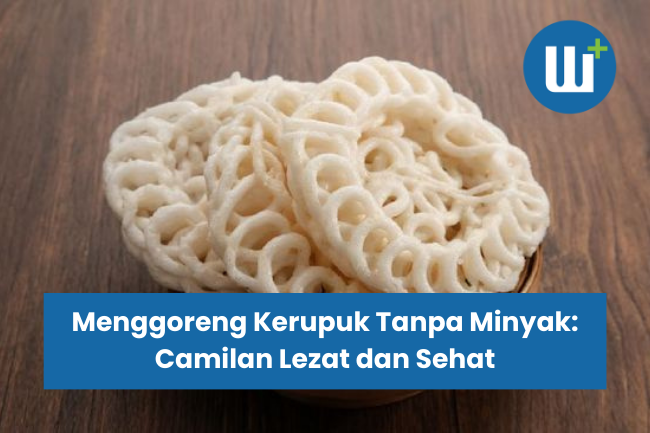 Menggoreng Kerupuk Tanpa Minyak: Camilan Lezat dan Sehat